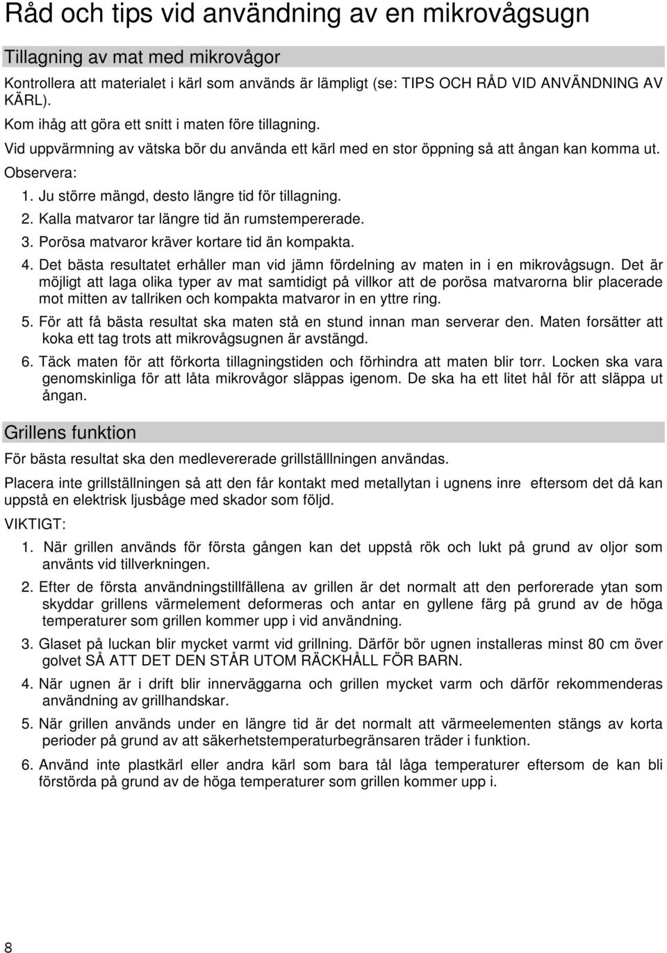 Ju större mängd, desto längre tid för tillagning. 2. Kalla matvaror tar längre tid än rumstempererade. 3. Porösa matvaror kräver kortare tid än kompakta. 4.