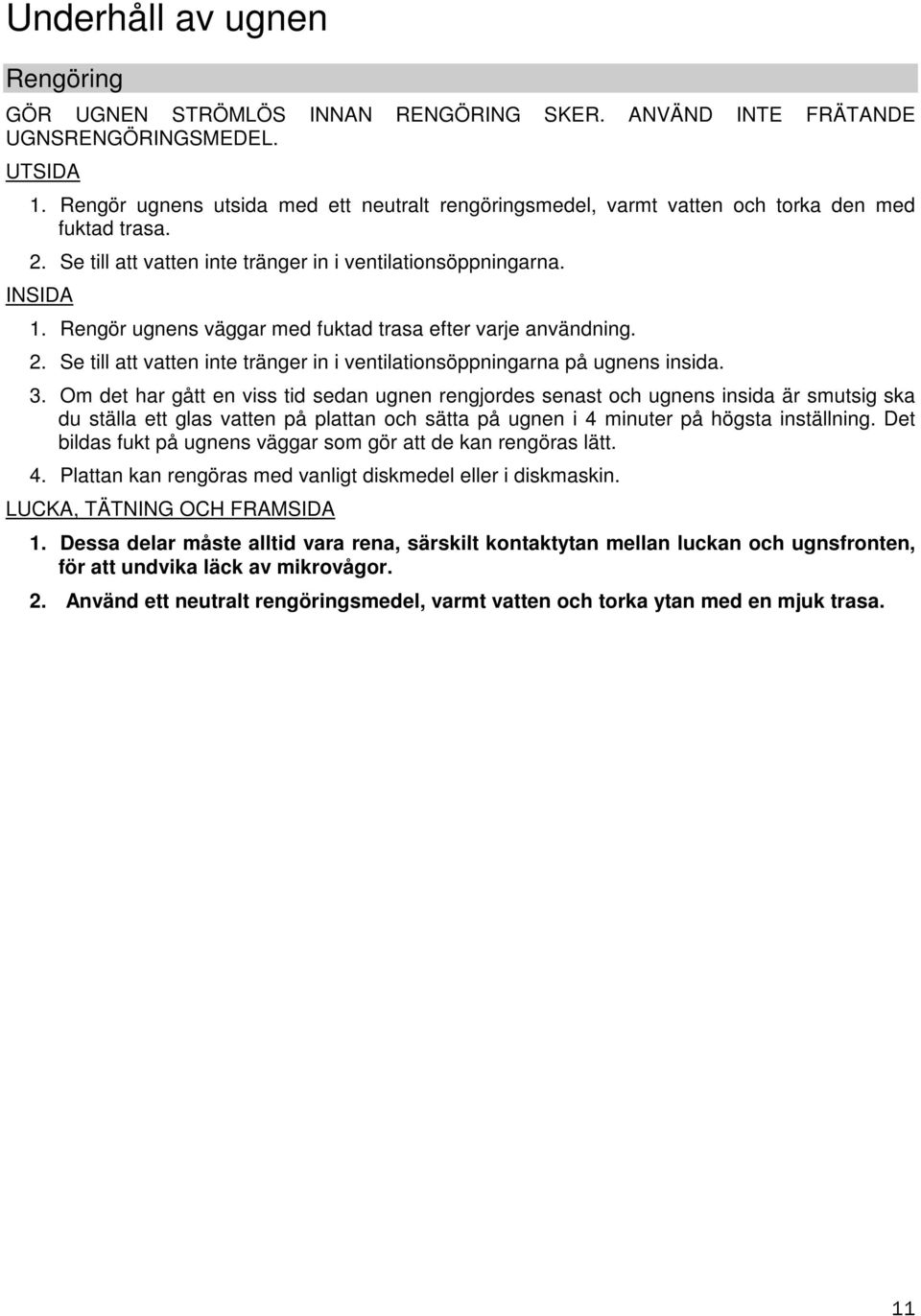 Rengör ugnens väggar med fuktad trasa efter varje användning. 2. Se till att vatten inte tränger in i ventilationsöppningarna på ugnens insida. 3.