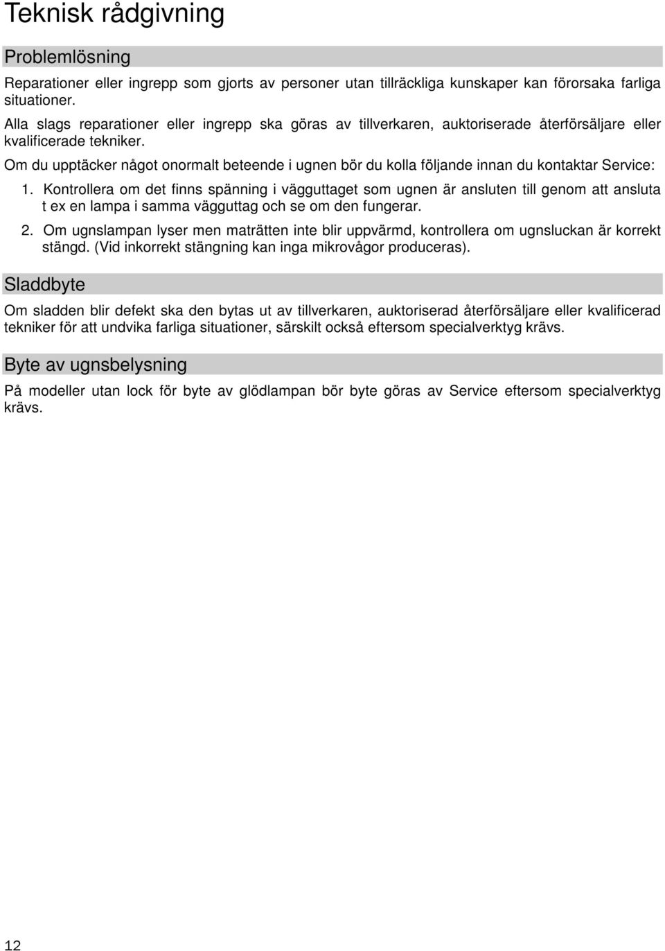 Om du upptäcker något onormalt beteende i ugnen bör du kolla följande innan du kontaktar Service: 1.