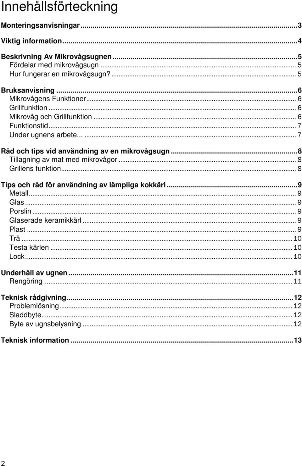 ..8 Tillagning av mat med mikrovågor... 8 Grillens funktion... 8 Tips och råd för användning av lämpliga kokkärl...9 Metall... 9 Glas... 9 Porslin... 9 Glaserade keramikkärl... 9 Plast.