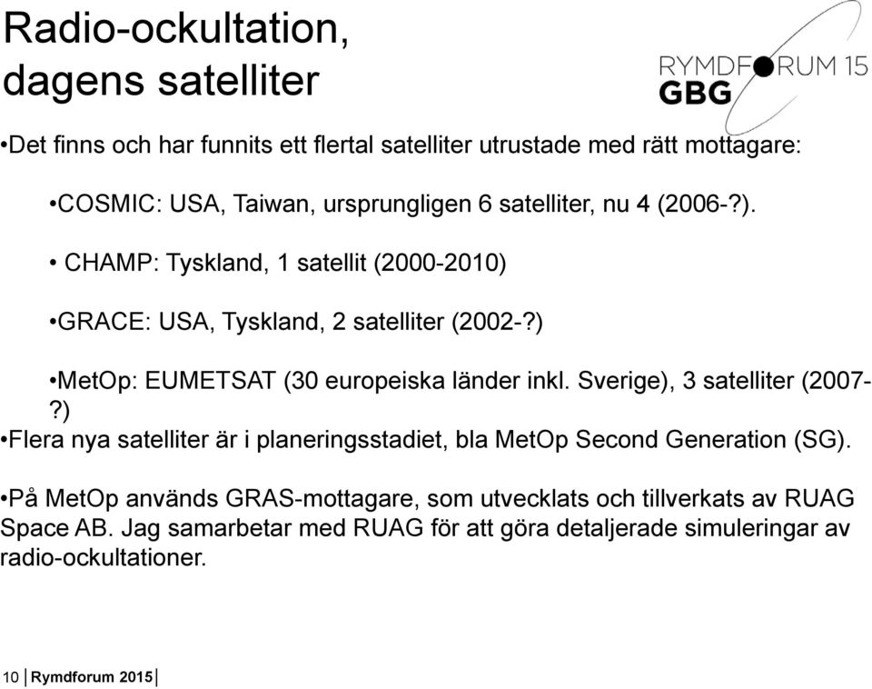 ) MetOp: EUMETSAT (30 europeiska länder inkl. Sverige), 3 satelliter (2007-?