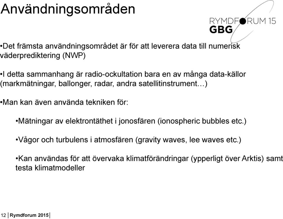 kan även använda tekniken för: Mätningar av elektrontäthet i jonosfären (ionospheric bubbles etc.