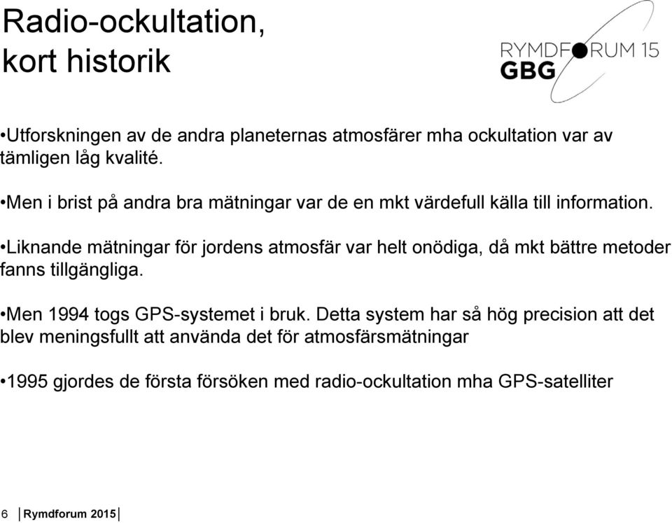 Liknande mätningar för jordens atmosfär var helt onödiga, då mkt bättre metoder fanns tillgängliga.