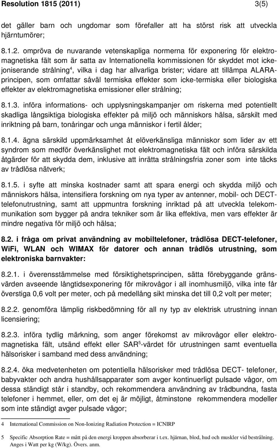 ompröva de nuvarande vetenskapliga normerna för exponering för elektromagnetiska fält som är satta av Internationella kommissionen för skyddet mot ickejoniserande strålning 4, vilka i dag har