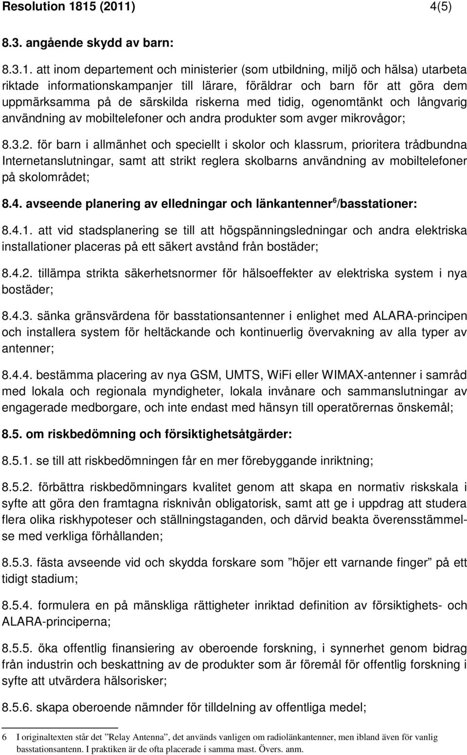 att göra dem uppmärksamma på de särskilda riskerna med tidig, ogenomtänkt och långvarig användning av mobiltelefoner och andra produkter som avger mikrovågor; 8.3.2.