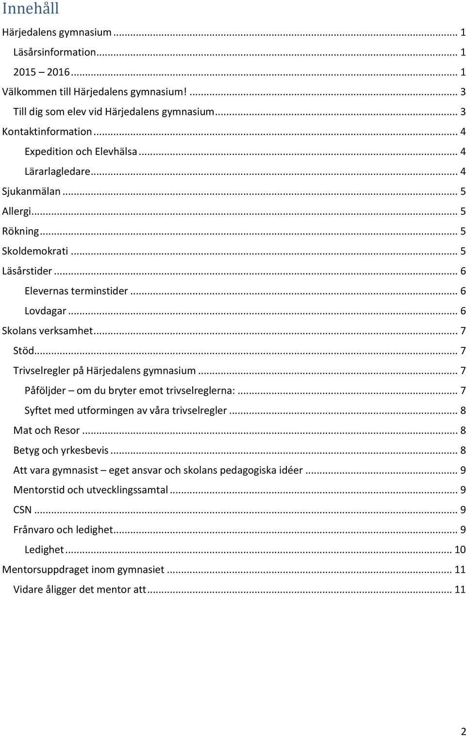 .. 7 Stöd... 7 Trivselregler på Härjedalens gymnasium... 7 Påföljder om du bryter emot trivselreglerna:... 7 Syftet med utformingen av våra trivselregler... 8 Mat och Resor... 8 Betyg och yrkesbevis.