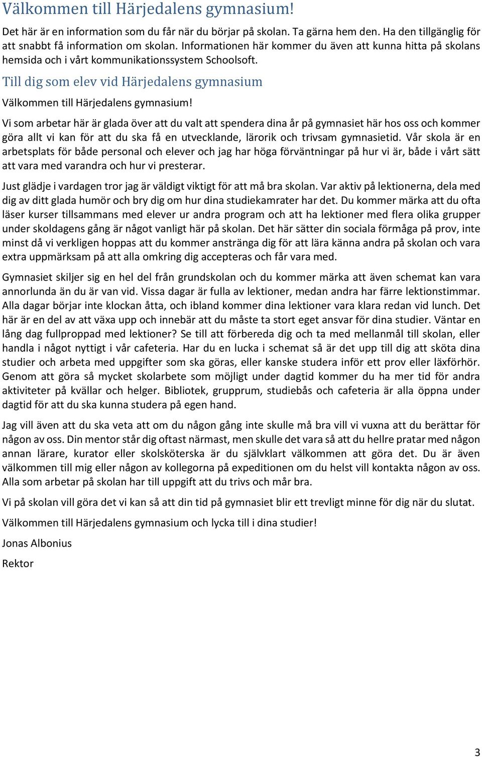 Vi som arbetar här är glada över att du valt att spendera dina år på gymnasiet här hos oss och kommer göra allt vi kan för att du ska få en utvecklande, lärorik och trivsam gymnasietid.