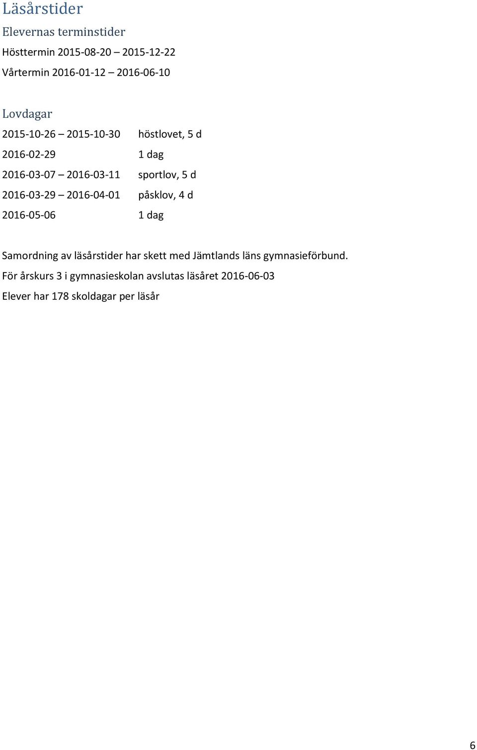 2016-03-29 2016-04-01 påsklov, 4 d 2016-05-06 1 dag Samordning av läsårstider har skett med Jämtlands