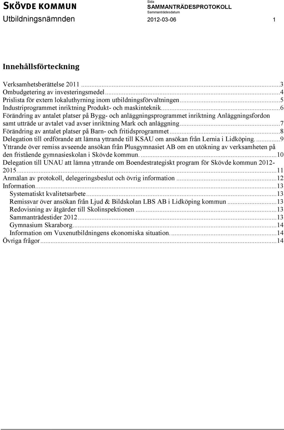 .. 6 Förändring av antalet platser på Bygg- och anläggningsprogrammet inriktning Anläggningsfordon samt utträde ur avtalet vad avser inriktning Mark och anläggning.