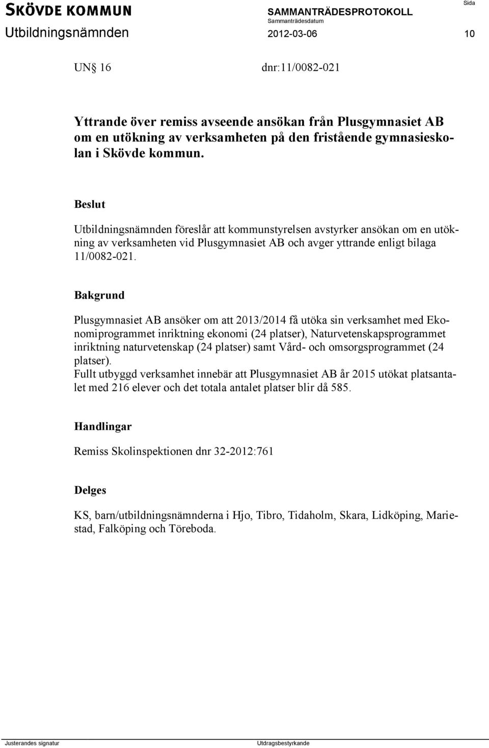 Plusgymnasiet AB ansöker om att 2013/2014 få utöka sin verksamhet med Ekonomiprogrammet inriktning ekonomi (24 platser), Naturvetenskapsprogrammet inriktning naturvetenskap (24 platser) samt Vård-