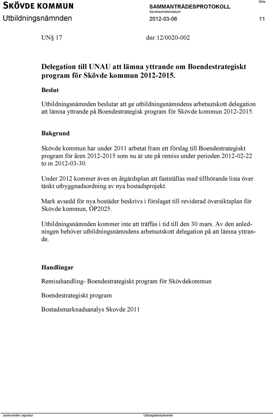 Skövde kommun har under 2011 arbetat fram ett förslag till Boendestrategiskt program för åren 2012-2015 som nu är ute på remiss under perioden 2012-02-22 to m 2012-03-30.