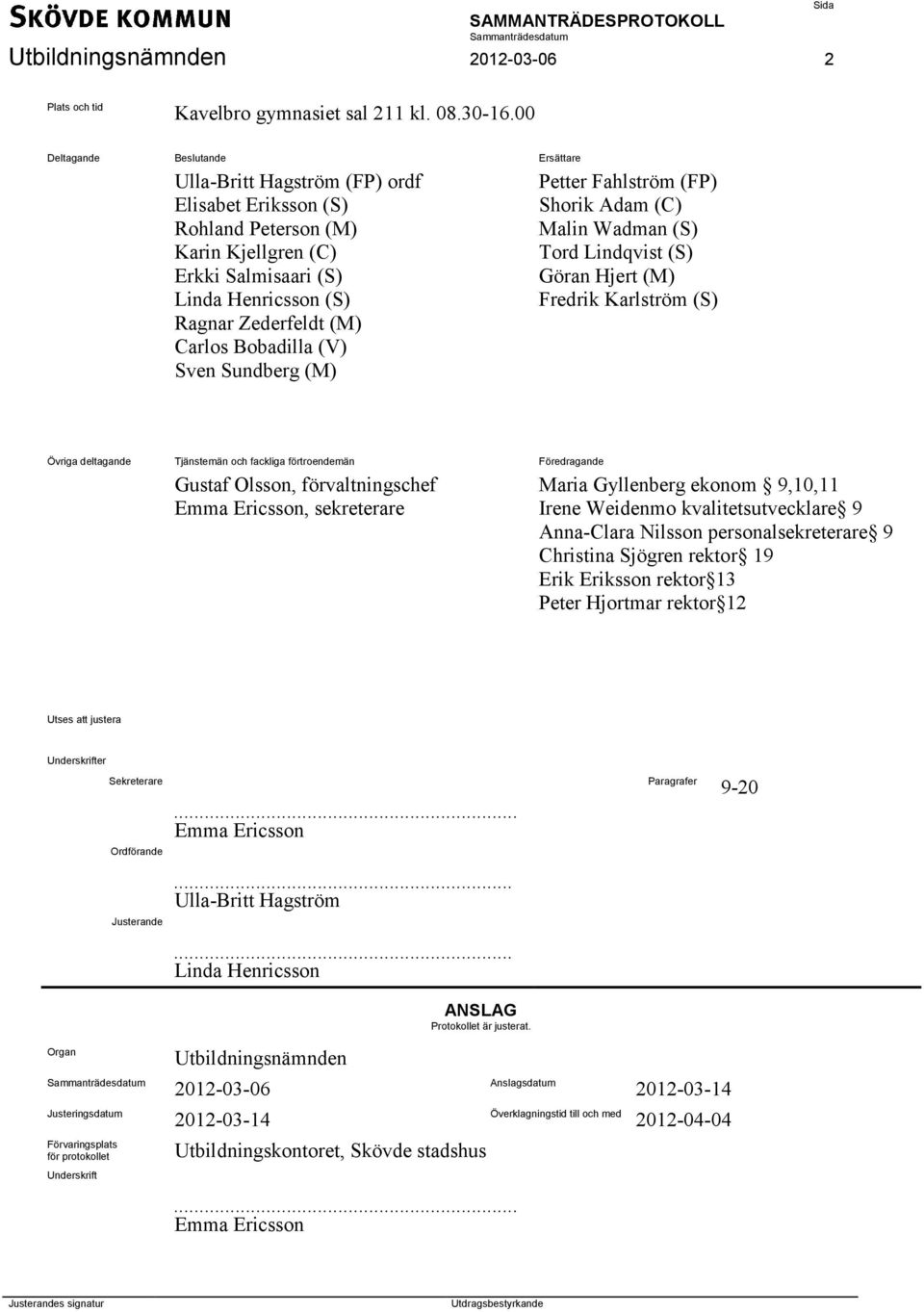 Bobadilla (V) Sven Sundberg (M) Petter Fahlström (FP) Shorik Adam (C) Malin Wadman (S) Tord Lindqvist (S) Göran Hjert (M) Fredrik Karlström (S) Övriga deltagande Tjänstemän och fackliga förtroendemän