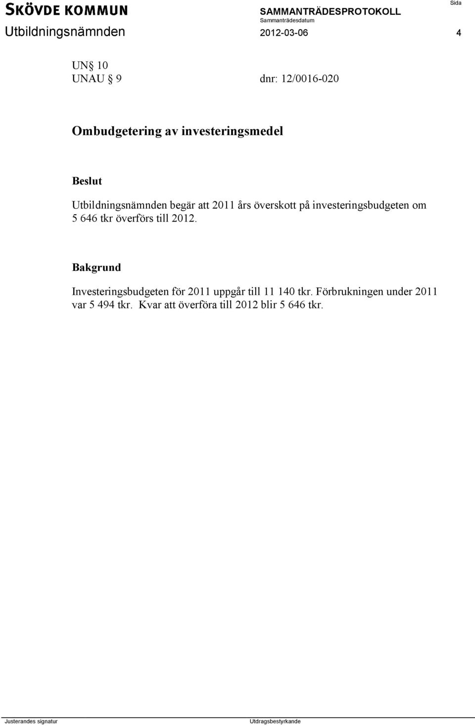 investeringsbudgeten om 5 646 tkr överförs till 2012.