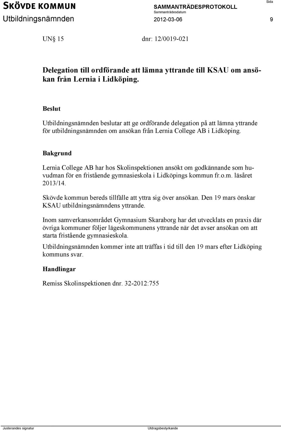 Lernia College AB har hos Skolinspektionen ansökt om godkännande som huvudman för en fristående gymnasieskola i Lidköpings kommun fr.o.m. läsåret 2013/14.