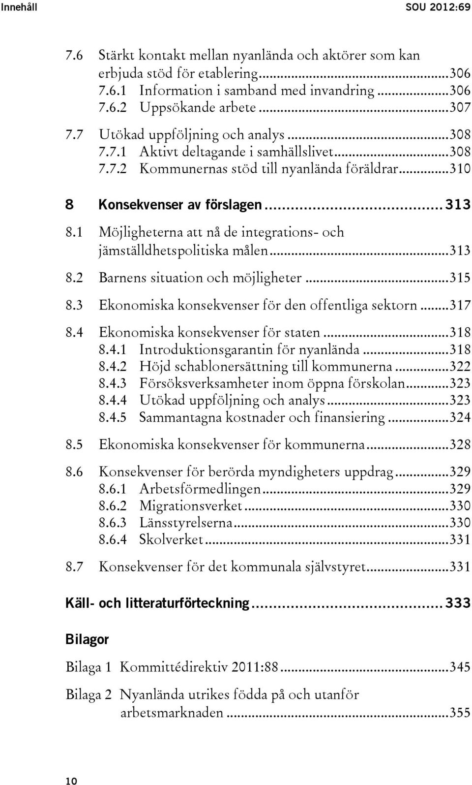 1 Möjligheterna att nå de integrations- och jämställdhetspolitiska målen... 313 8.2 Barnens situation och möjligheter... 315 8.3 Ekonomiska konsekvenser för den offentliga sektorn... 317 8.