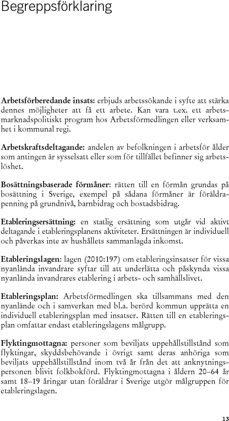 Arbetskraftsdeltagande: andelen av befolkningen i arbetsför ålder som antingen är sysselsatt eller som för tillfället befinner sig arbetslöshet.