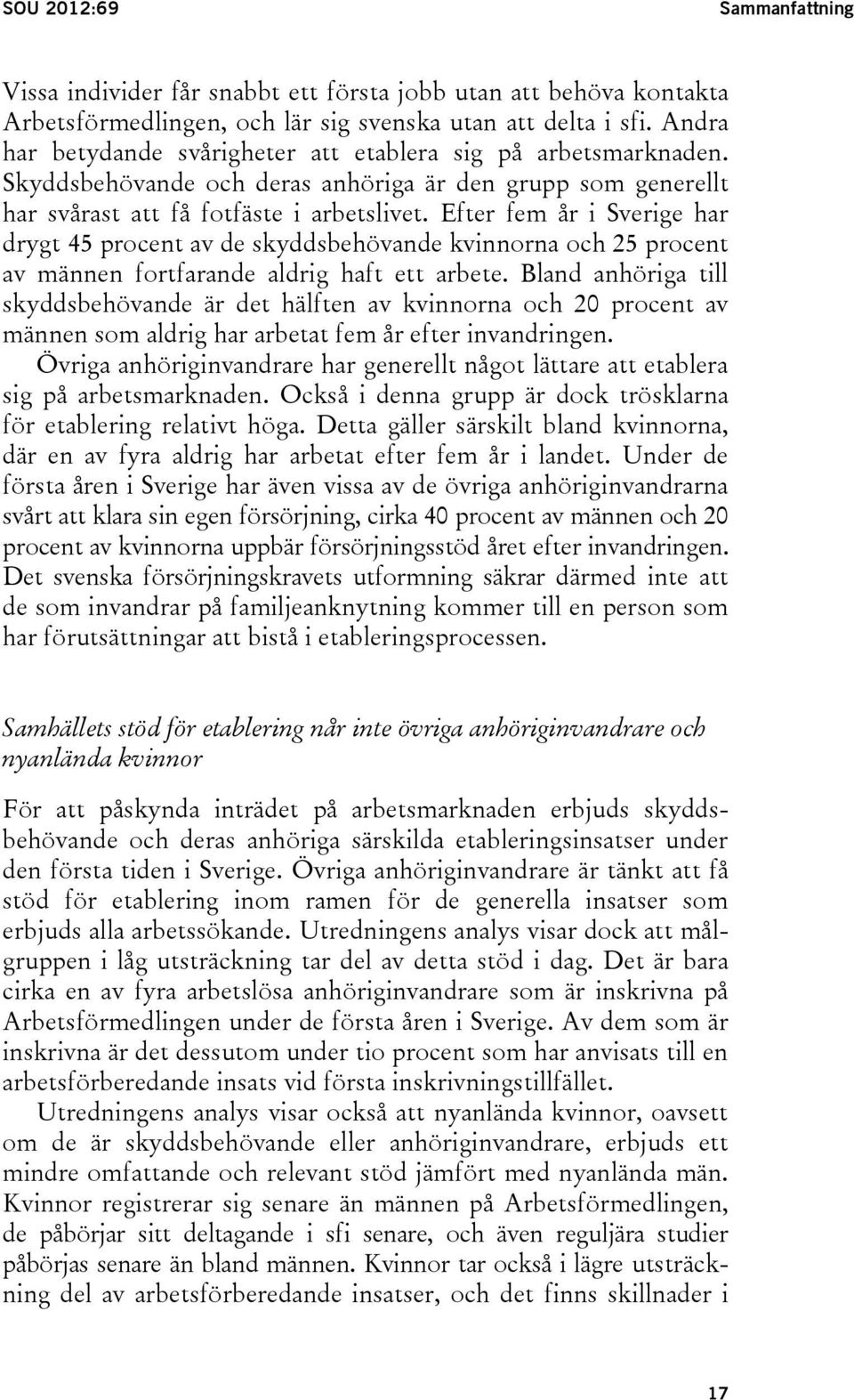 Efter fem år i Sverige har drygt 45 procent av de skyddsbehövande kvinnorna och 25 procent av männen fortfarande aldrig haft ett arbete.