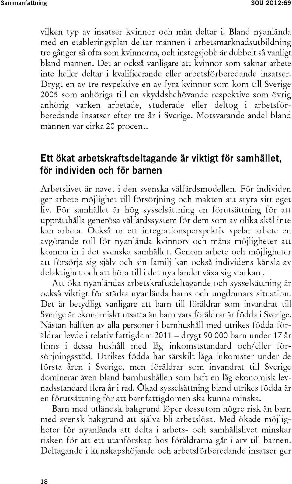 Det är också vanligare att kvinnor som saknar arbete inte heller deltar i kvalificerande eller arbetsförberedande insatser.