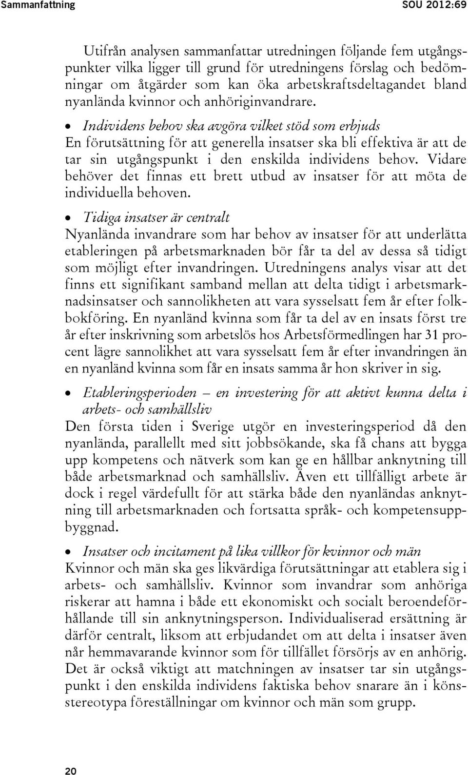 Individens behov ska avgöra vilket stöd som erbjuds En förutsättning för att generella insatser ska bli effektiva är att de tar sin utgångspunkt i den enskilda individens behov.