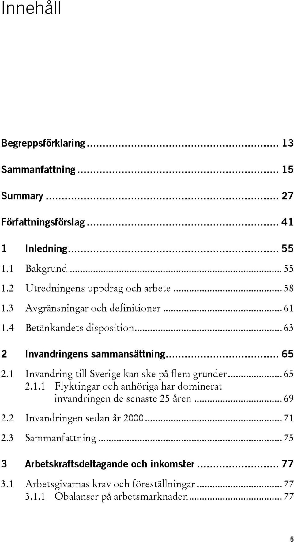 1 Invandring till Sverige kan ske på flera grunder... 65 2.1.1 Flyktingar och anhöriga har dominerat invandringen de senaste 25 åren... 69 2.