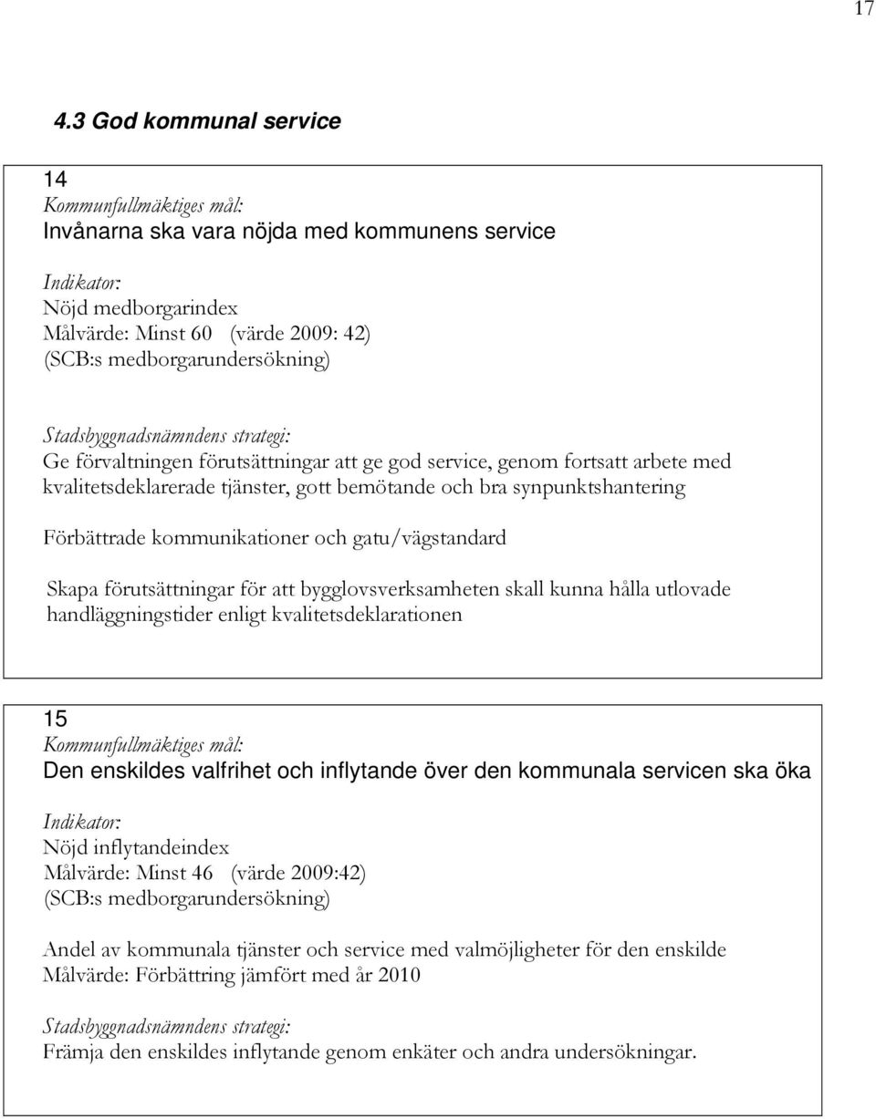 bygglovsverksamheten skall kunna hålla utlovade handläggningstider enligt kvalitetsdeklarationen 15 Den enskildes valfrihet och inflytande över den kommunala servicen ska öka Nöjd inflytandeindex