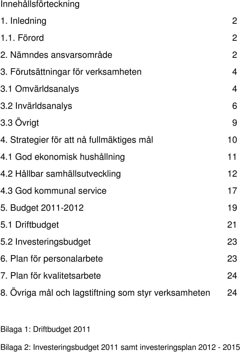 3 God kommunal service 17 5. Budget 2011-2012 19 5.1 Driftbudget 21 5.2 Investeringsbudget 23 6. Plan för personalarbete 23 7.