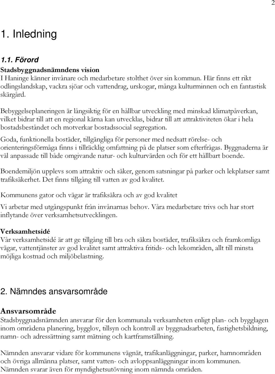 Bebyggelseplaneringen är långsiktig för en hållbar utveckling med minskad klimatpåverkan, vilket bidrar till att en regional kärna kan utvecklas, bidrar till att attraktiviteten ökar i hela