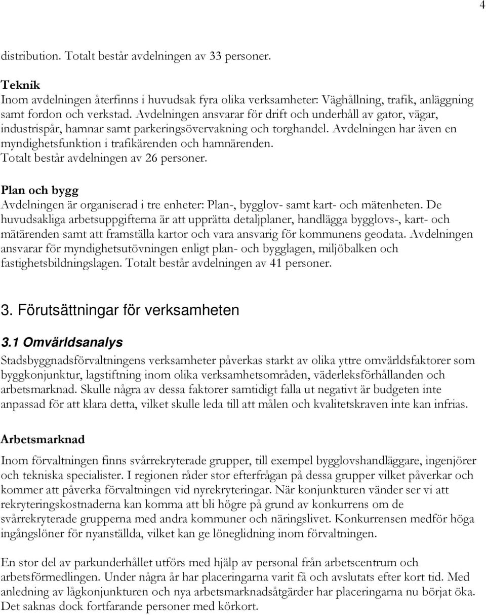 Avdelningen har även en myndighetsfunktion i trafikärenden och hamnärenden. Totalt består avdelningen av 26 personer.