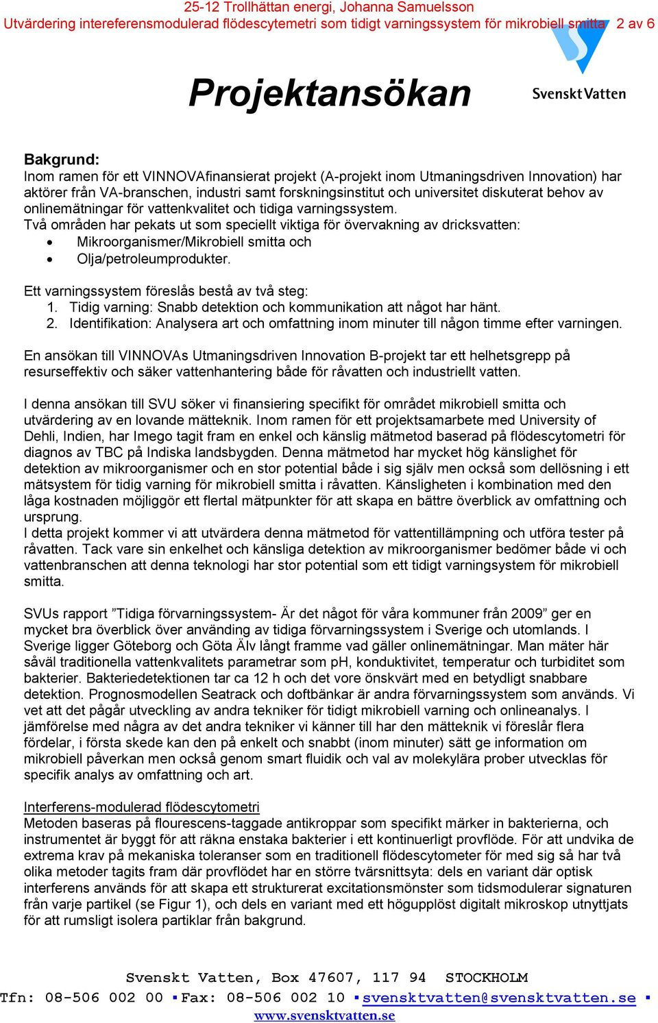 varningssystem. Två områden har pekats ut som speciellt viktiga för övervakning av dricksvatten: Mikroorganismer/Mikrobiell smitta och Olja/petroleumprodukter.