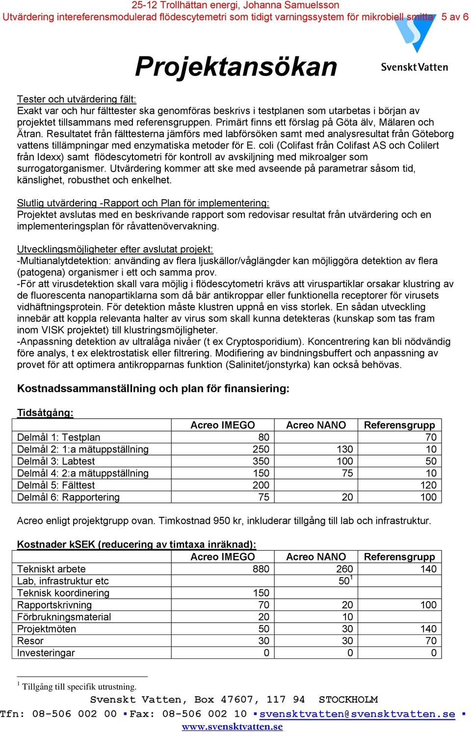 Resultatet från fälttesterna jämförs med labförsöken samt med analysresultat från Göteborg vattens tillämpningar med enzymatiska metoder för E.