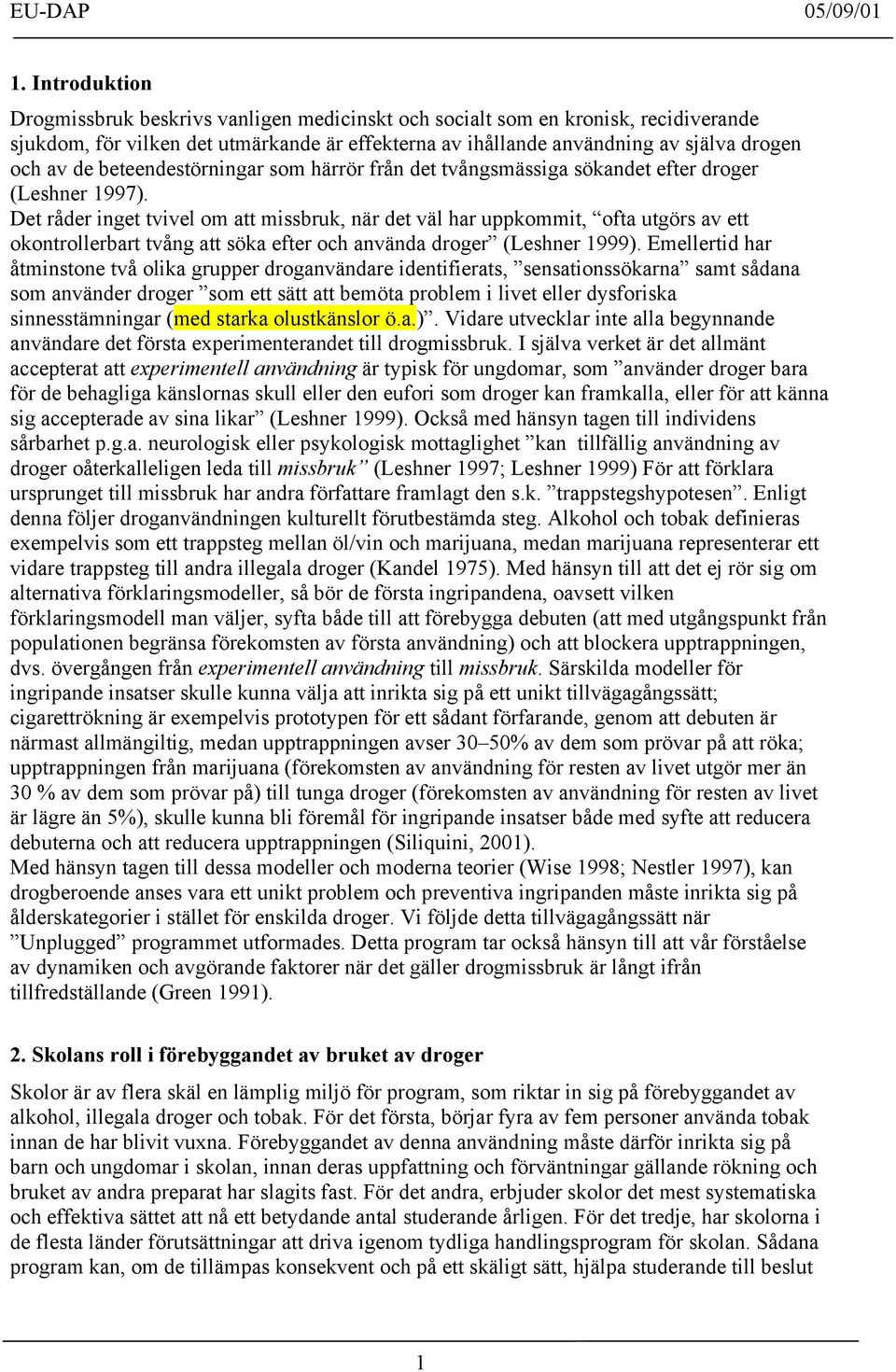 Det råder inget tvivel om att missbruk, när det väl har uppkommit, ofta utgörs av ett okontrollerbart tvång att söka efter och använda droger (Leshner 1999).