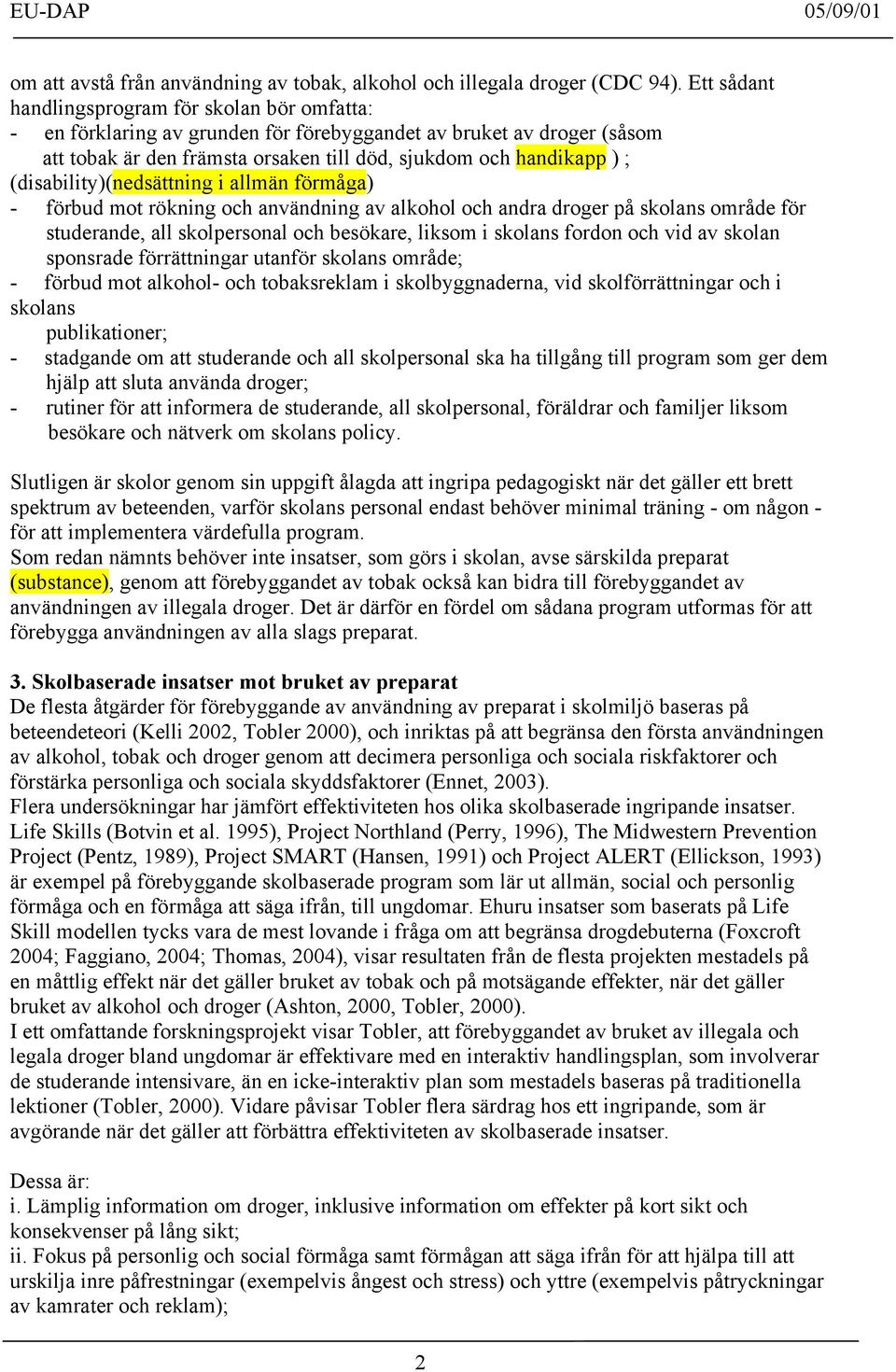 (disability)(nedsättning i allmän förmåga) - förbud mot rökning och användning av alkohol och andra droger på skolans område för studerande, all skolpersonal och besökare, liksom i skolans fordon och