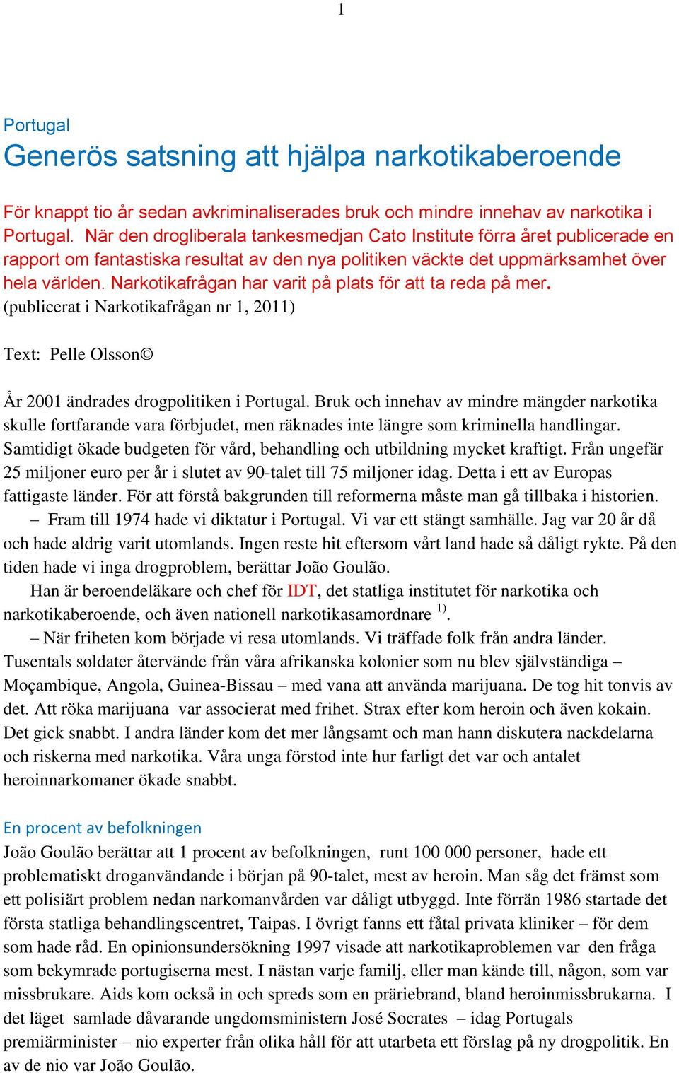 Narkotikafrågan har varit på plats för att ta reda på mer. (publicerat i Narkotikafrågan nr 1, 2011) Text: Pelle Olsson År 2001 ändrades drogpolitiken i Portugal.