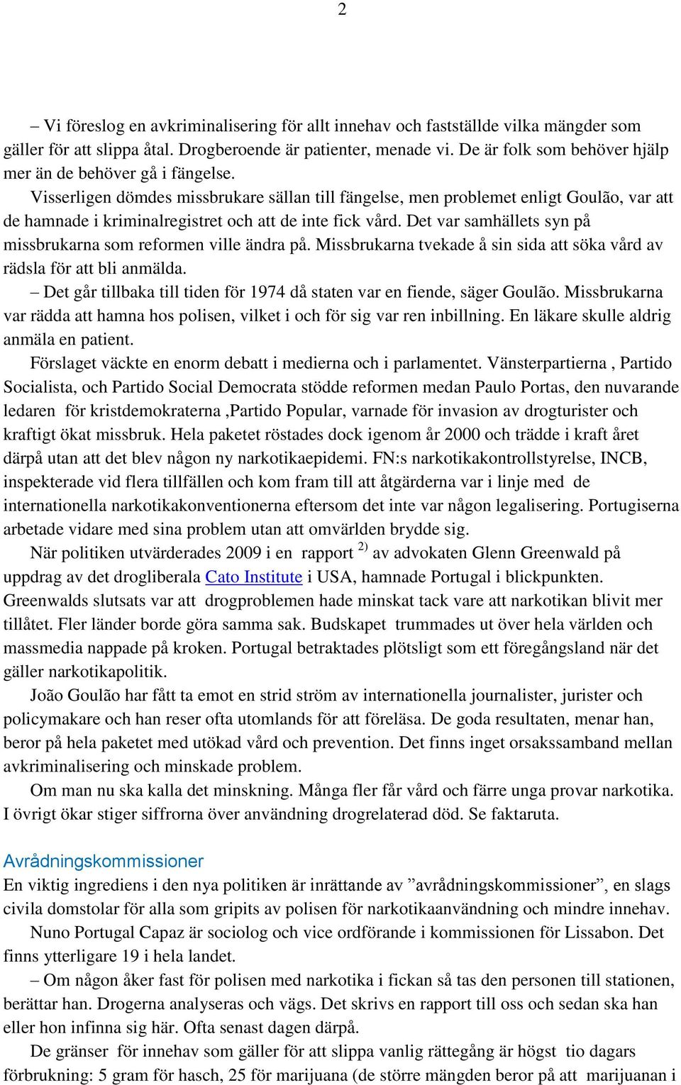 Visserligen dömdes missbrukare sällan till fängelse, men problemet enligt Goulão, var att de hamnade i kriminalregistret och att de inte fick vård.