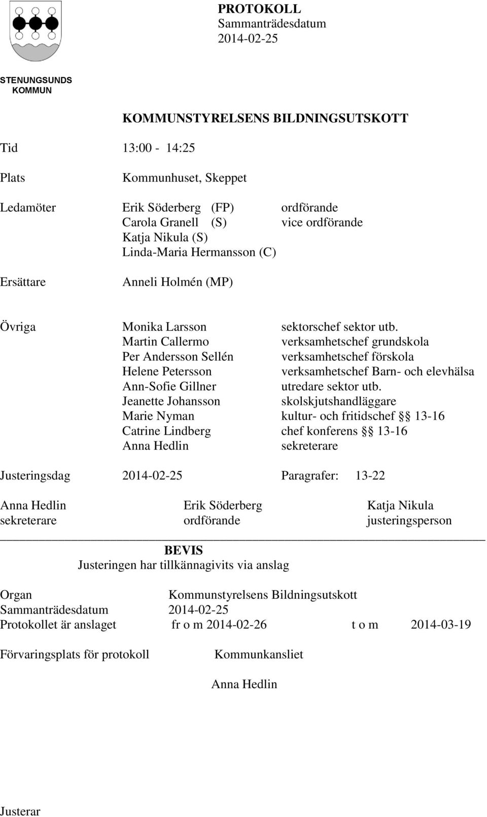 Martin Callermo verksamhetschef grundskola Per Andersson Sellén verksamhetschef förskola Helene Petersson verksamhetschef Barn- och elevhälsa Ann-Sofie Gillner utredare sektor utb.