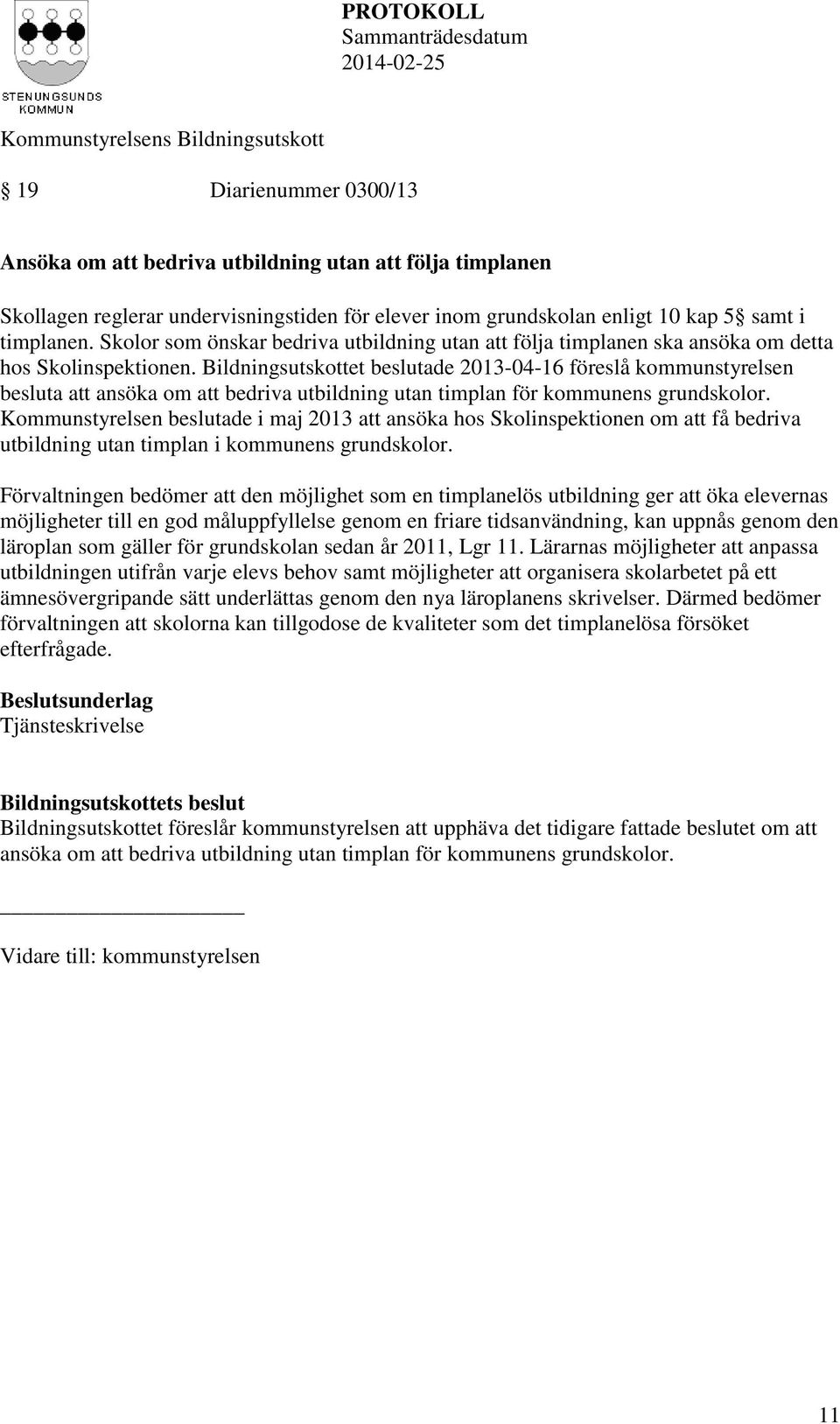 Bildningsutskottet beslutade 2013-04-16 föreslå kommunstyrelsen besluta att ansöka om att bedriva utbildning utan timplan för kommunens grundskolor.