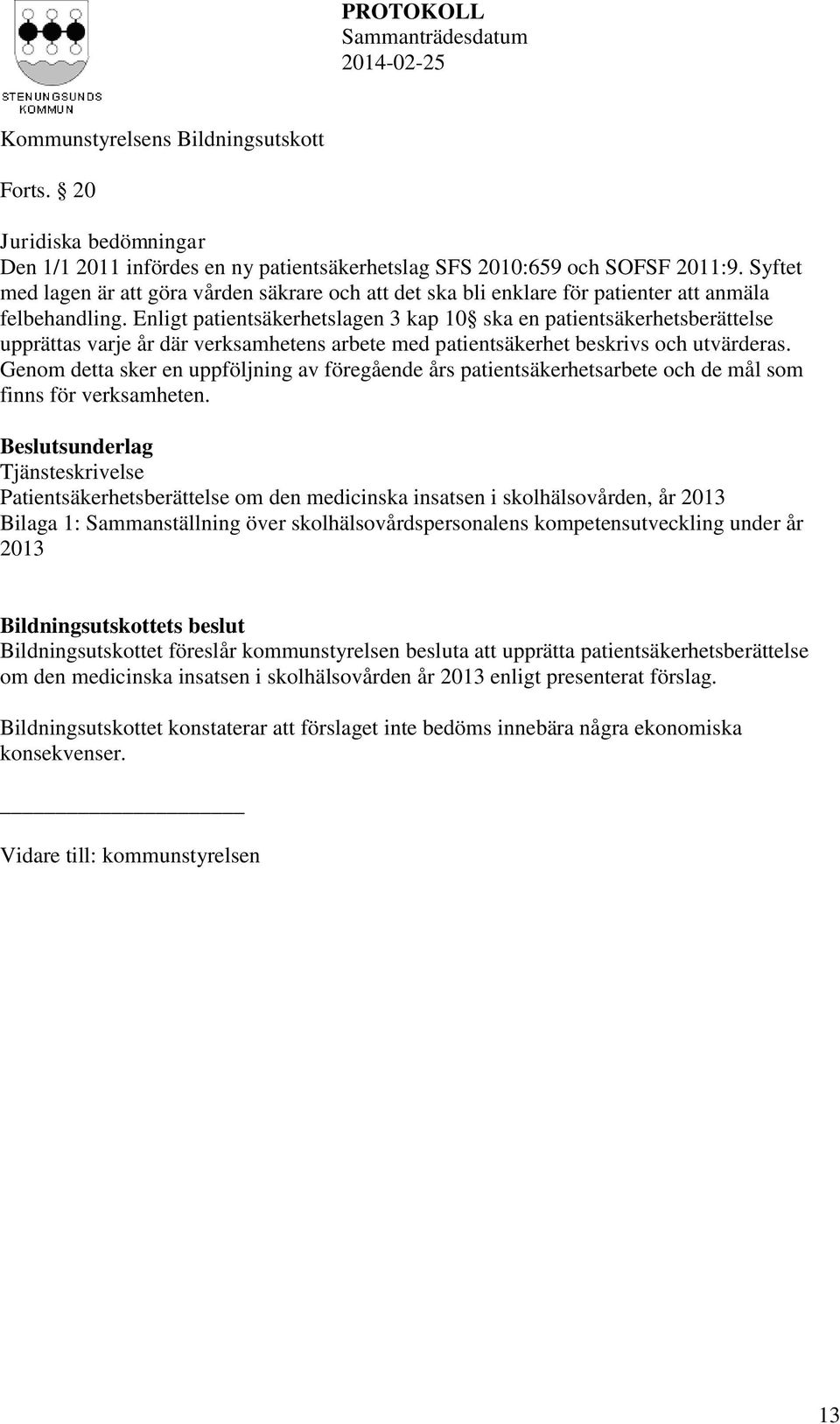 Enligt patientsäkerhetslagen 3 kap 10 ska en patientsäkerhetsberättelse upprättas varje år där verksamhetens arbete med patientsäkerhet beskrivs och utvärderas.