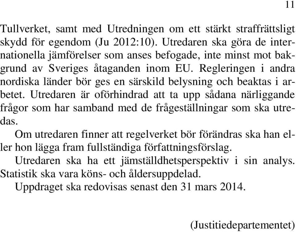 Regleringen i andra nordiska länder bör ges en särskild belysning och beaktas i arbetet.