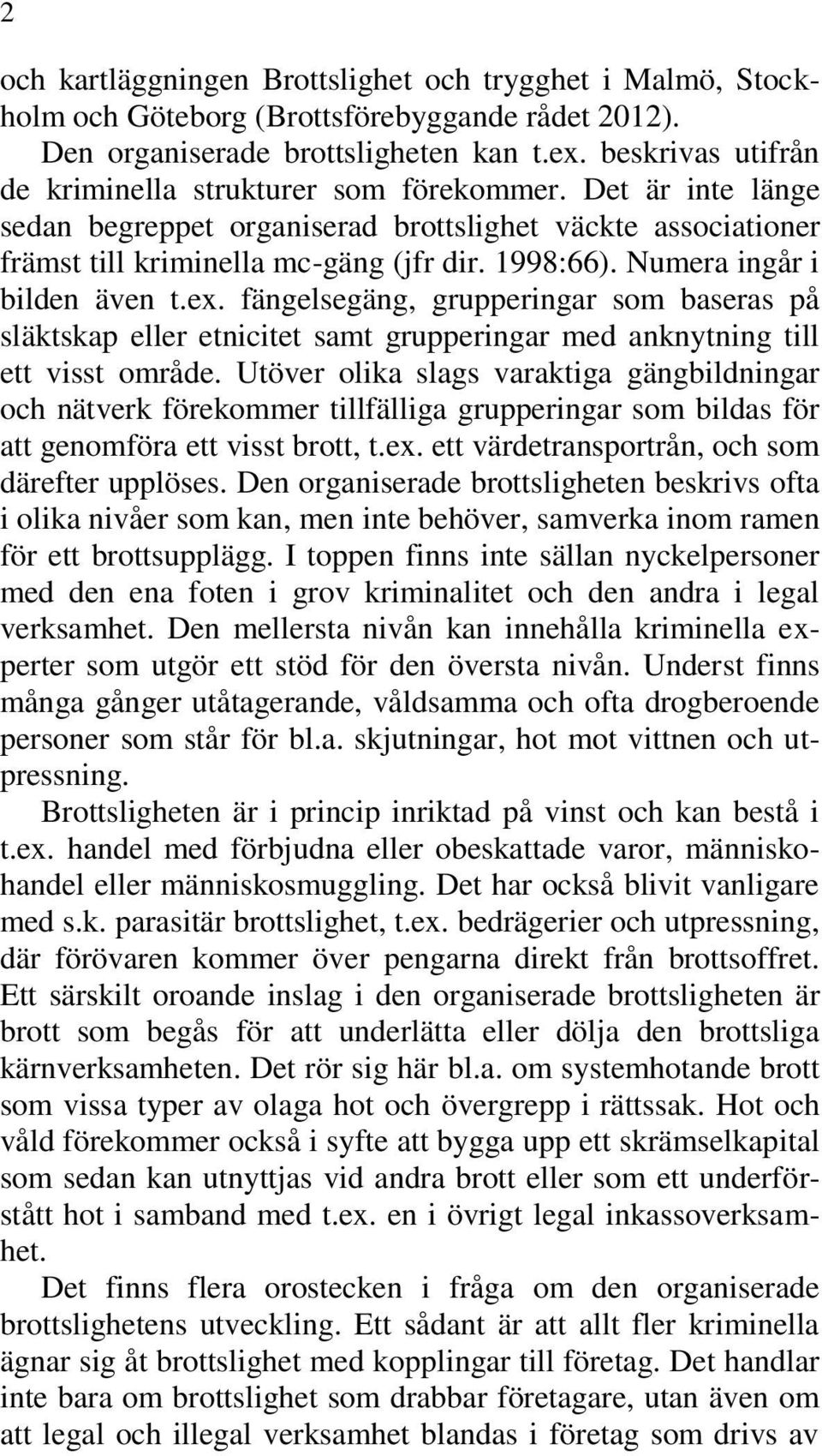 Numera ingår i bilden även t.ex. fängelsegäng, grupperingar som baseras på släktskap eller etnicitet samt grupperingar med anknytning till ett visst område.