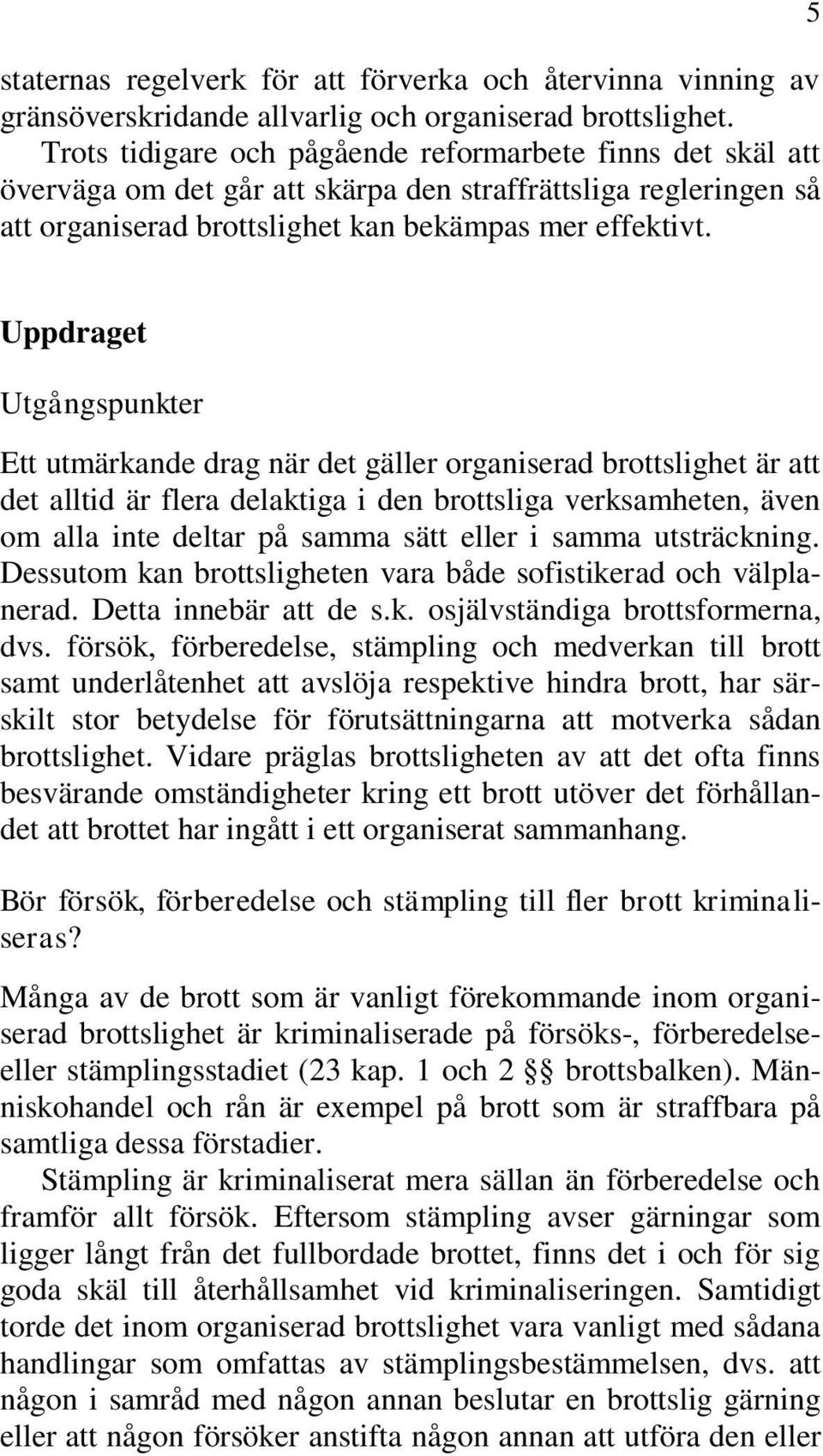 5 Uppdraget Utgångspunkter Ett utmärkande drag när det gäller organiserad brottslighet är att det alltid är flera delaktiga i den brottsliga verksamheten, även om alla inte deltar på samma sätt eller