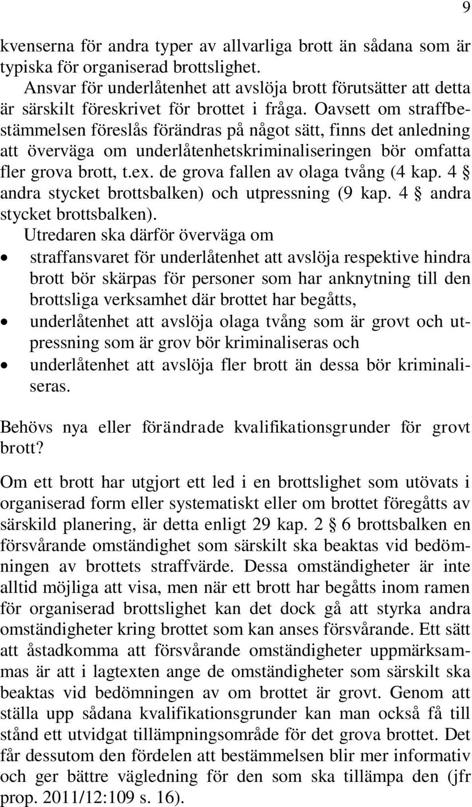 Oavsett om straffbestämmelsen föreslås förändras på något sätt, finns det anledning att överväga om underlåtenhetskriminaliseringen bör omfatta fler grova brott, t.ex.