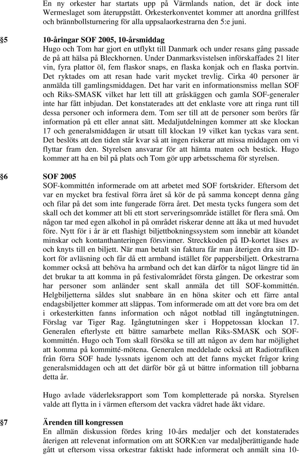 5 10-åringar SOF 2005, 10-årsmiddag Hugo och Tom har gjort en utflykt till Danmark och under resans gång passade de på att hälsa på Bleckhornen.