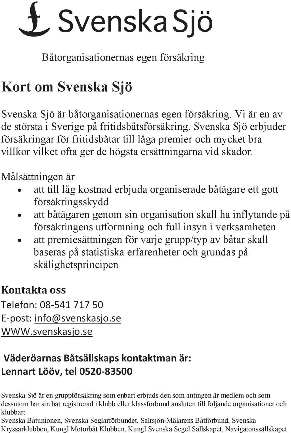 Svenska Sjö erbjuder försäkringar för fritidsbåtar till låga premier och mycket bra villkor vilket ofta ger de högsta ersättningarna vid skador.