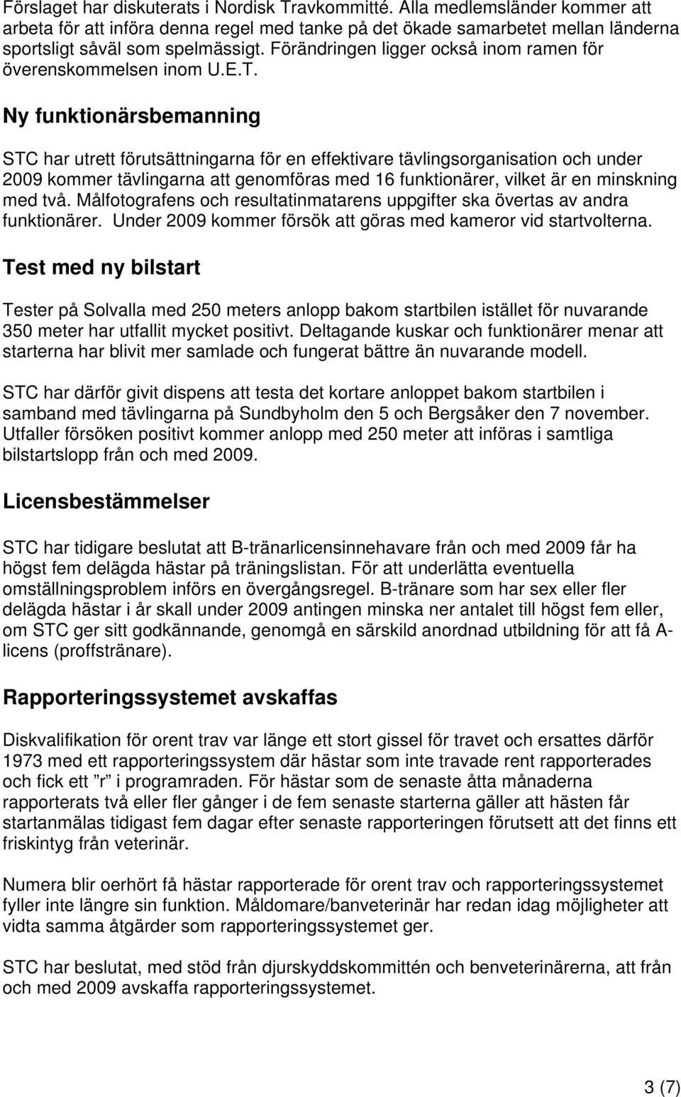 Ny funktionärsbemanning STC har utrett förutsättningarna för en effektivare tävlingsorganisation och under 2009 kommer tävlingarna att genomföras med 16 funktionärer, vilket är en minskning med två.