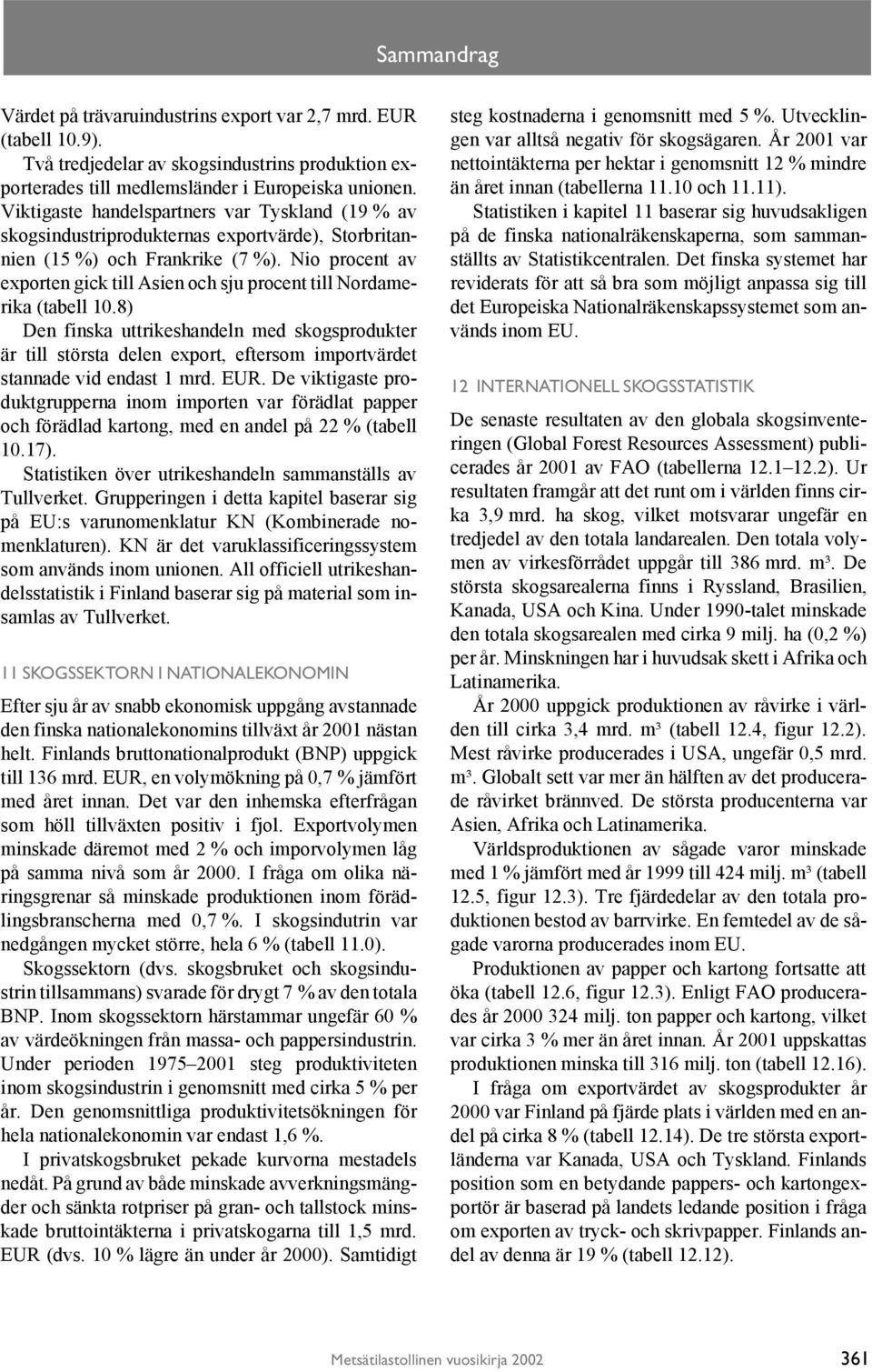 Nio procent av exporten gick till Asien och sju procent till Nordamerika (tabell 10.