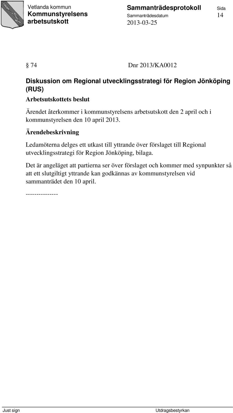 Ledamöterna delges ett utkast till yttrande över förslaget till Regional utvecklingsstrategi för Region Jönköping, bilaga.