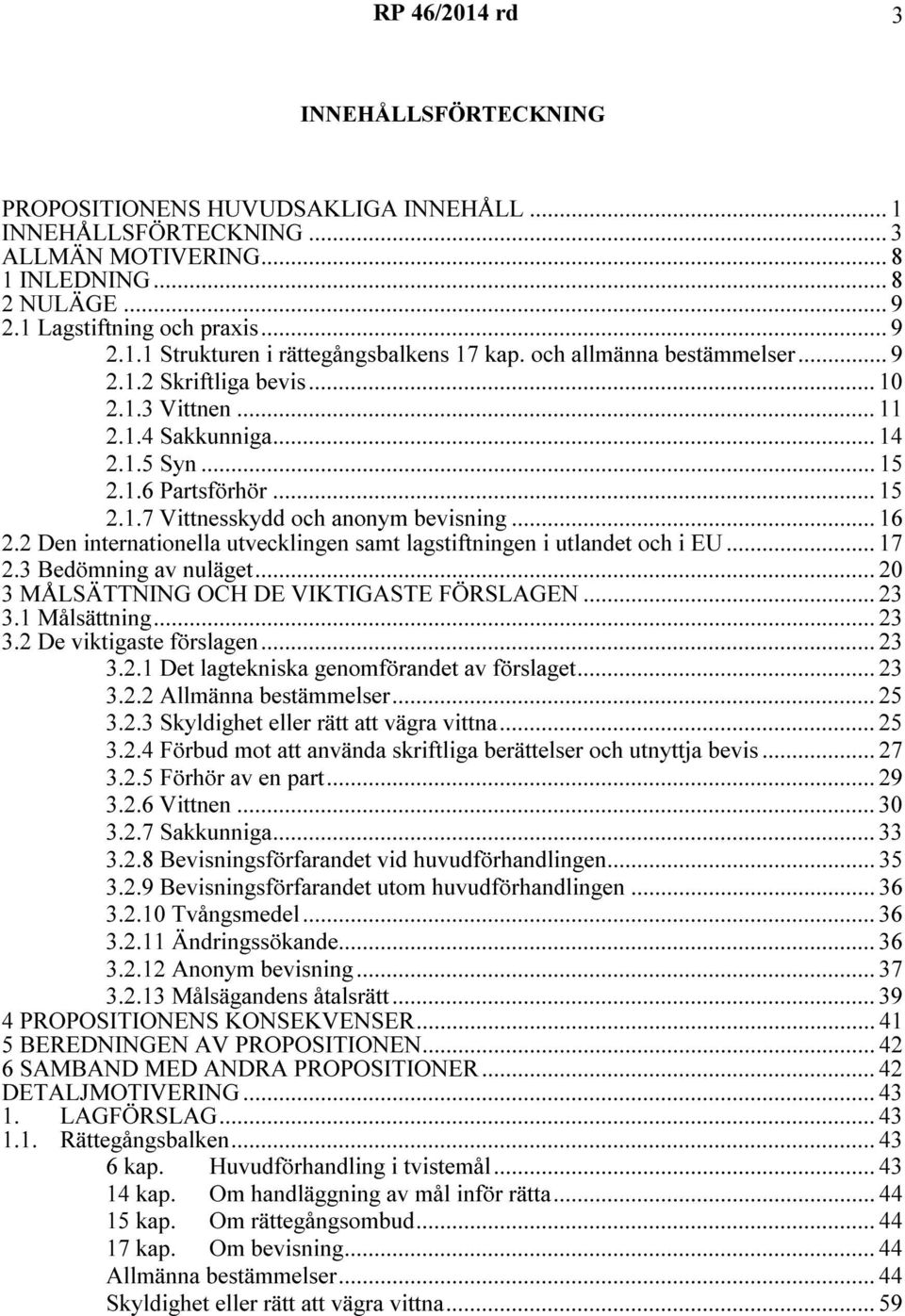 2 Den internationella utvecklingen samt lagstiftningen i utlandet och i EU... 17 2.3 Bedömning av nuläget... 20 3 MÅLSÄTTNING OCH DE VIKTIGASTE FÖRSLAGEN... 23 3.1 Målsättning... 23 3.2 De viktigaste förslagen.