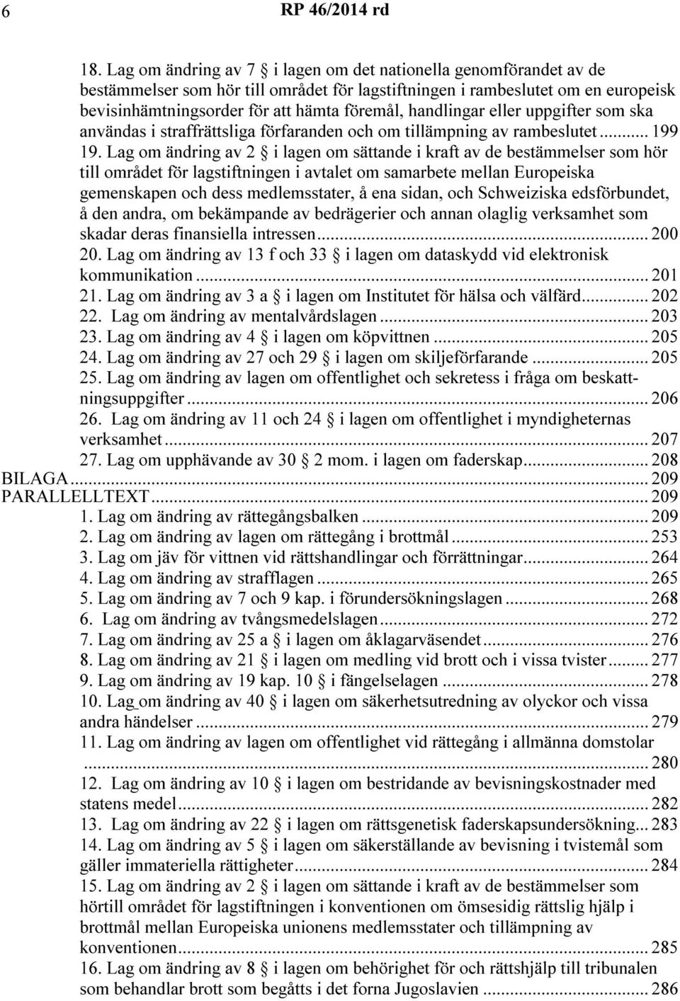 handlingar eller uppgifter som ska användas i straffrättsliga förfaranden och om tillämpning av rambeslutet... 199 19.