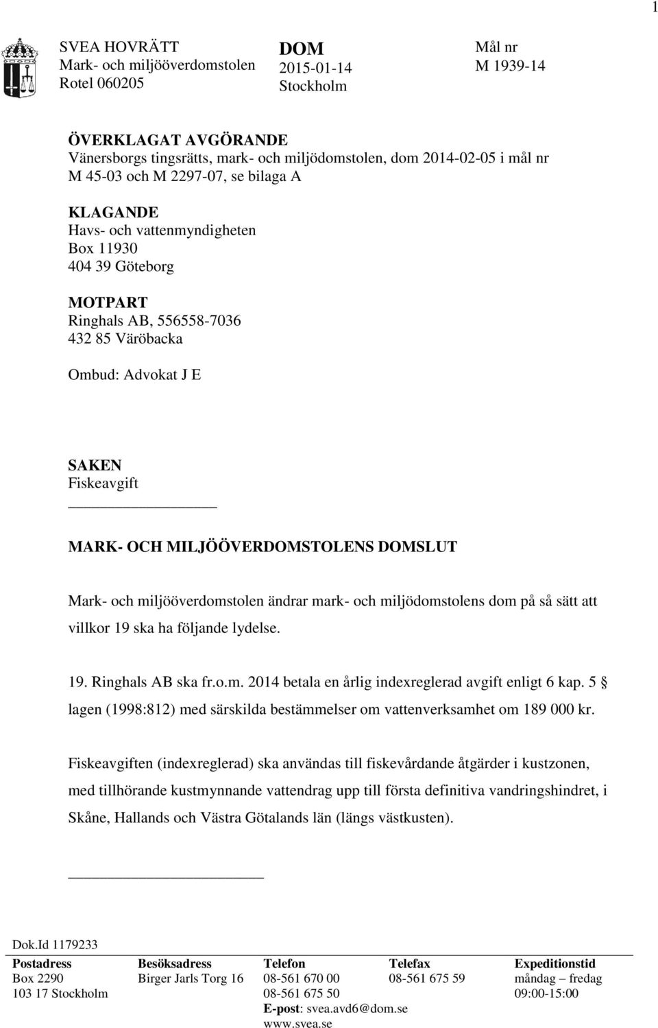 MILJÖÖVERDOMSTOLENS DOMSLUT Mark- och miljööverdomstolen ändrar mark- och miljödomstolens dom på så sätt att villkor 19 ska ha följande lydelse. 19. Ringhals AB ska fr.o.m. 2014 betala en årlig indexreglerad avgift enligt 6 kap.