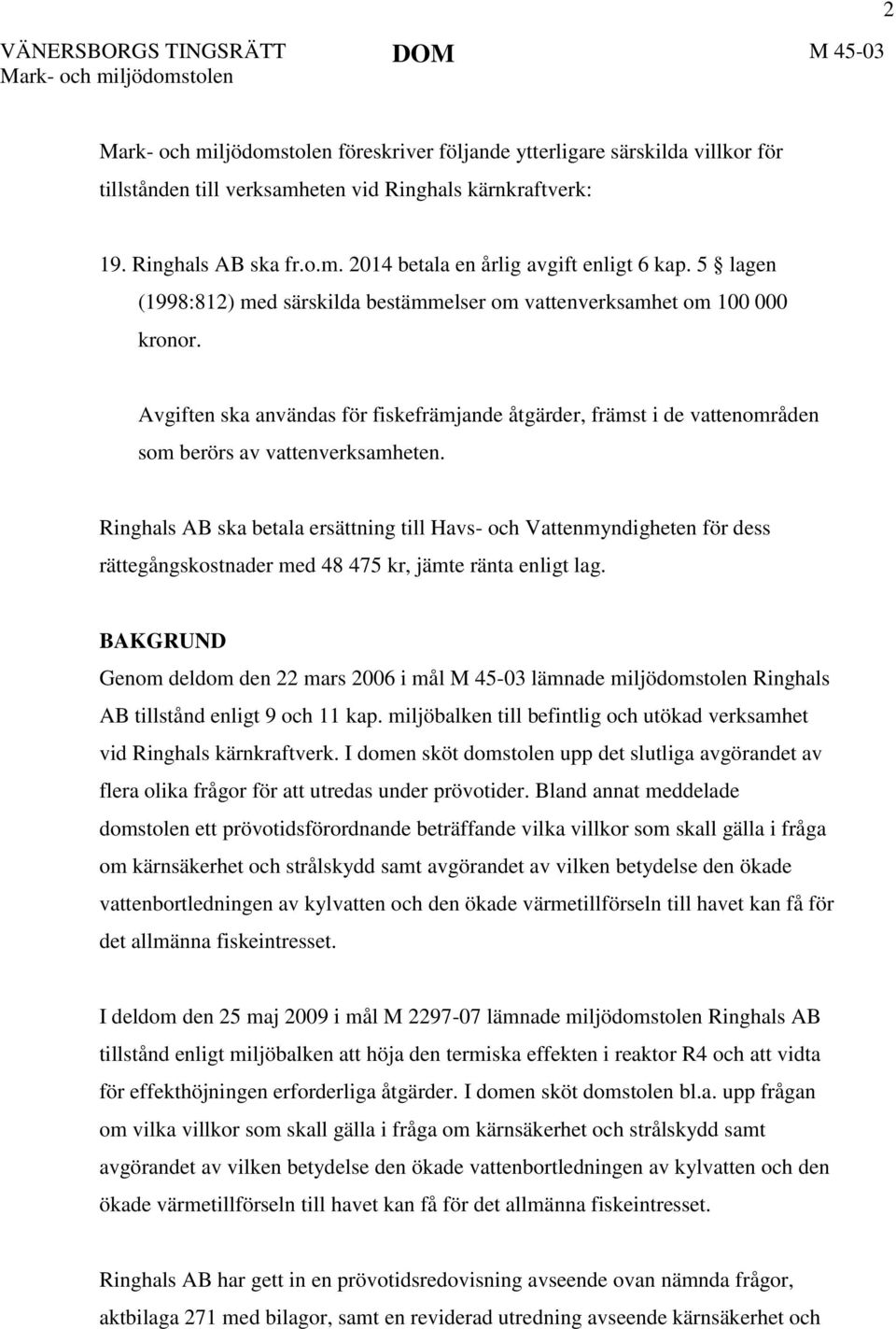 Ringhals AB ska betala ersättning till Havs- och Vattenmyndigheten för dess rättegångskostnader med 48 475 kr, jämte ränta enligt lag.